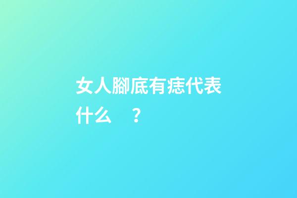 女人腳底有痣代表什么？